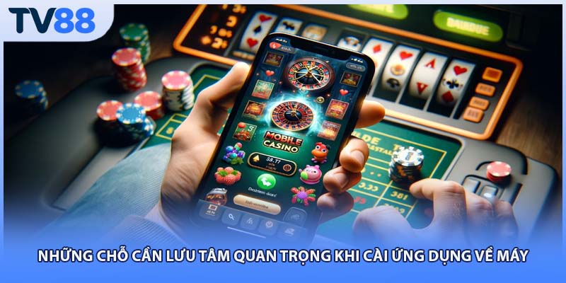 Những chỗ cần lưu tâm quan trọng khi cài ứng dụng về máy