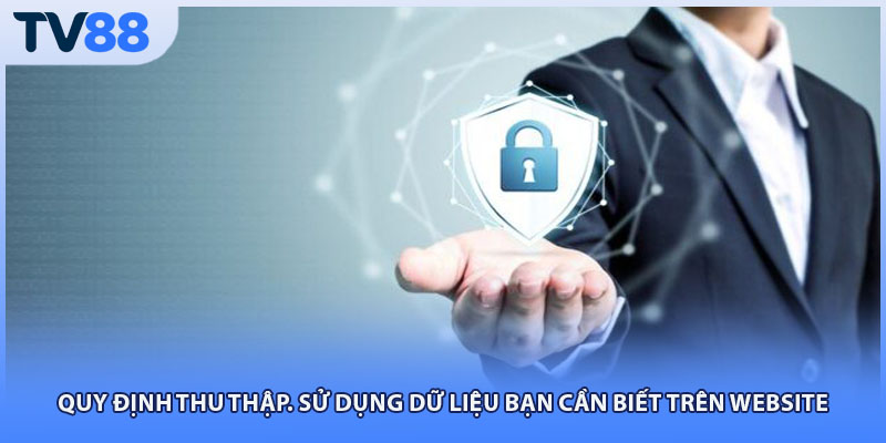 Quy định thu thập. sử dụng dữ liệu bạn cần biết trên website