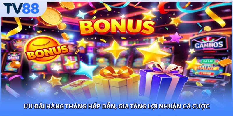 Ưu đãi hàng tháng hấp dẫn, gia tăng lợi nhuận cá cược